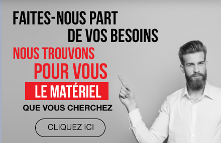 Faites-nous part de vos besoins, nous trouvons pour vous le materiel que vous cherchez